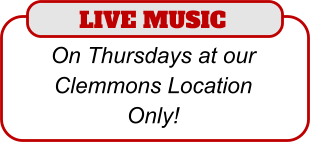 LIVE MUSIC  On Thursdays at our Clemmons Location Only!